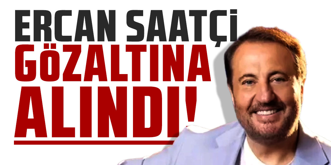 Ercan Saatçi gözaltına alındı