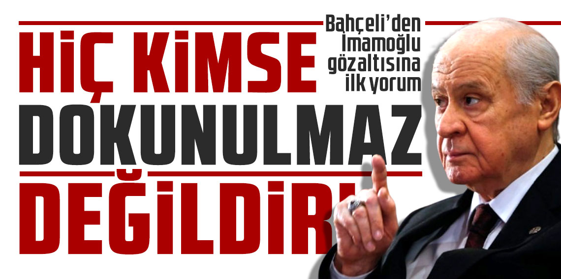 Bahçeli’den İmamoğlu gözaltısına ilk yorum: ‘Hiç kimse dokunulmaz değildir!