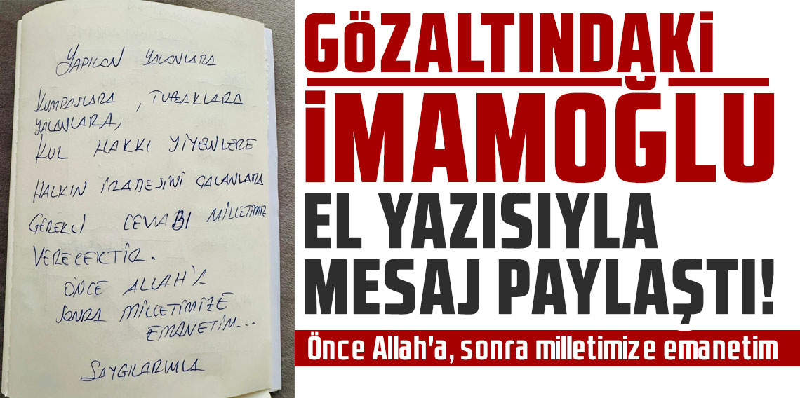 Gözaltındaki İmamoğlu el yazısıyla mesaj paylaştı: Önce Allah'a...