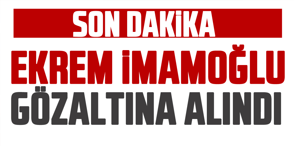 Ekrem İmamoğlu Gözaltına Alındı