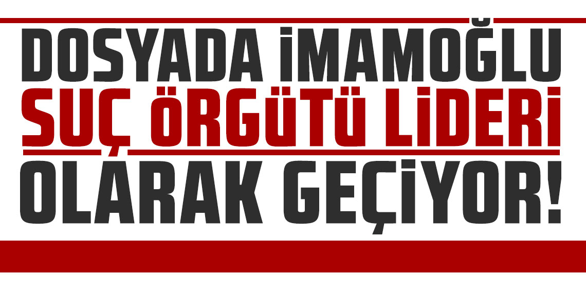 Gözaltına alınan Ekrem İmamoğlu, 'suç örgütü lideri' olarak tanımlandı