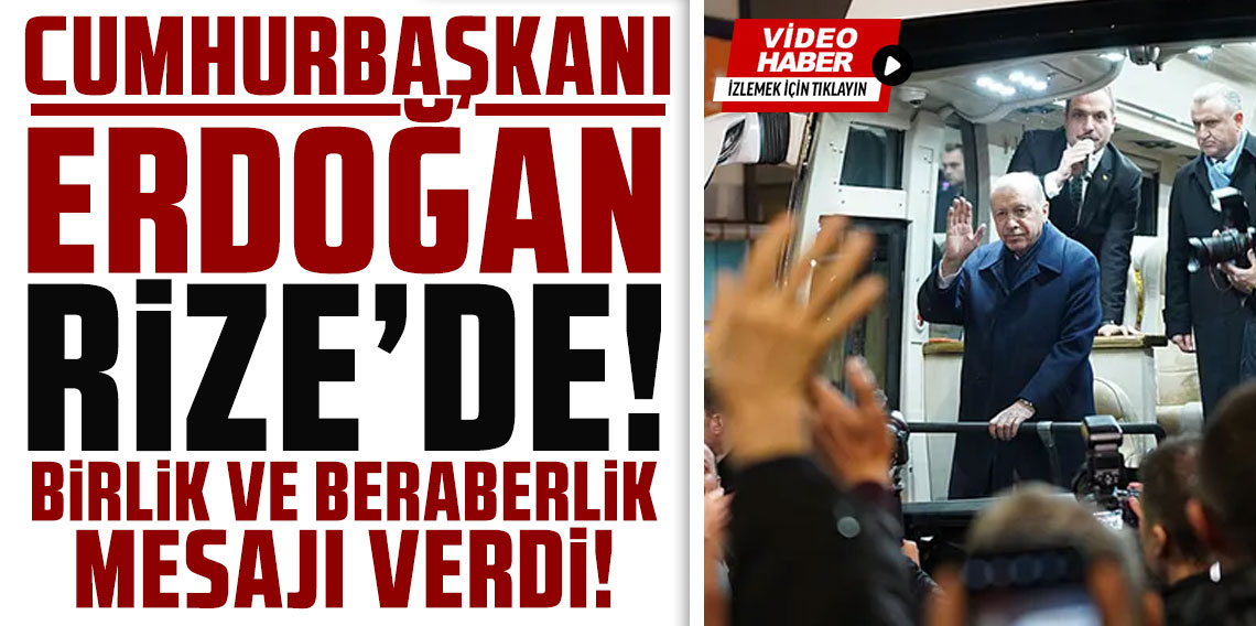 Cumhurbaşkanı Erdoğan Rize'de!