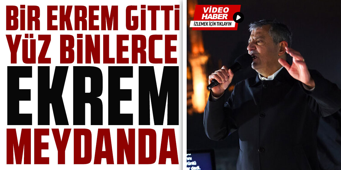 Özgür Özel: ''Bir Ekrem gitti, yüz binlerce Ekrem meydanda''