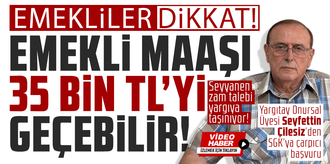 Seyyanen zam talebi yargıya taşınıyor! Yargıtay Onursal Üyesi Seyfettin Çilesiz: ''Bu talep kabul edilirse en düşük emekli maaşı 35 bin lirayı aşabilir''