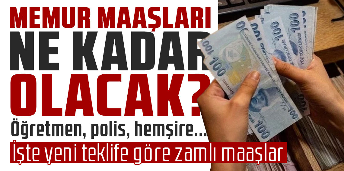 Memur maaşları ne kadar olacak? Öğretmen, polis, hemşire... İşte yeni teklife göre zamlı maaşlar