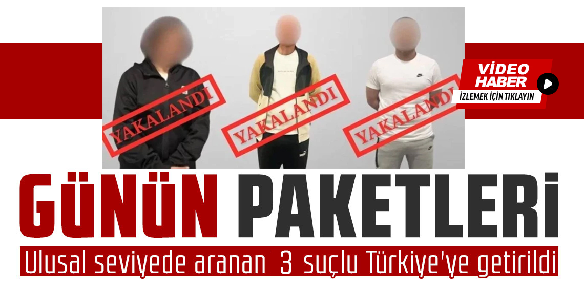 Ali Yerlikaya Duyurdu! Kırmızı Bültenle Aranan 3 Şüpheli Türkiye’ye İade Edildi