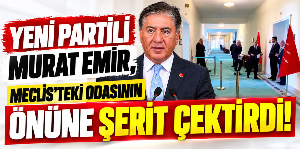 Yeni Partili Murat Emir, Meclis'teki odasının önüne şerit çektirdi!