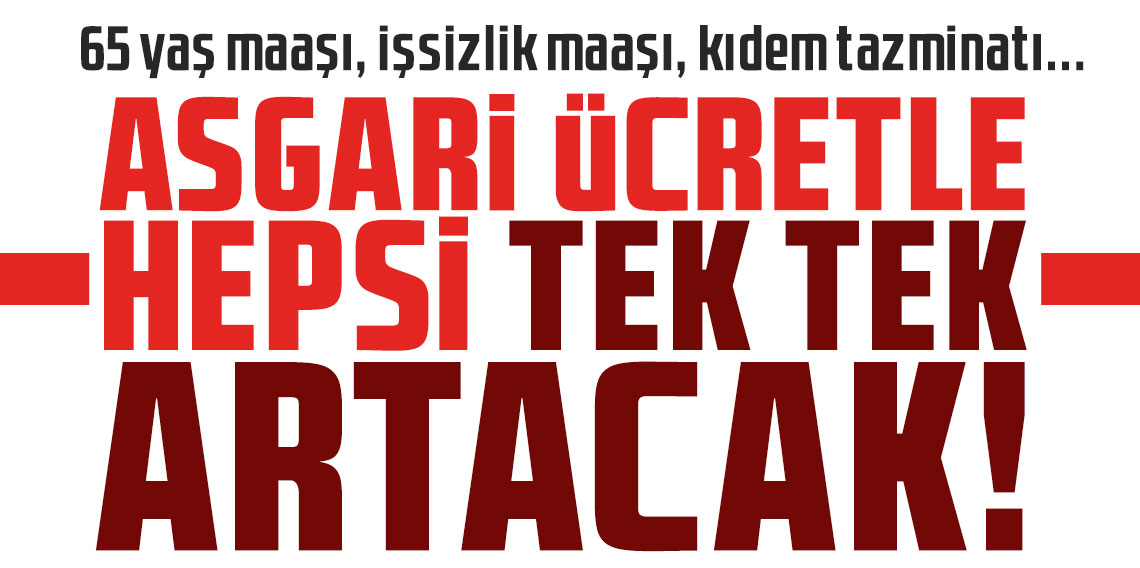 Asgari ücretle hepsi tek tek artacak! 65 yaş maaşı, işsizlik maaşı, kıdem tazminatı...