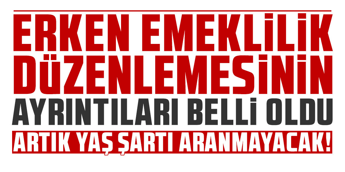 Yeni erken emeklilik düzenlemesinin ayrıntıları belli oldu!