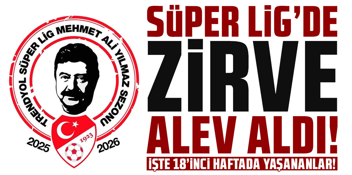 Süper Lig'de zirve alev aldı! İşte 18'inci haftada yaşananlar!
