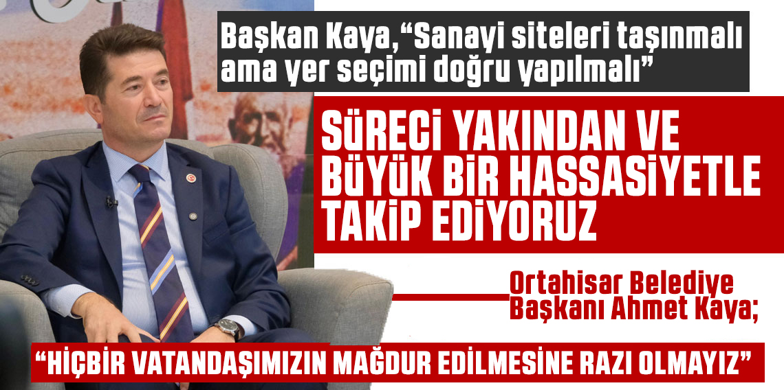 Başkan Kaya; Sanayi siteleri taşınmalı ama..?