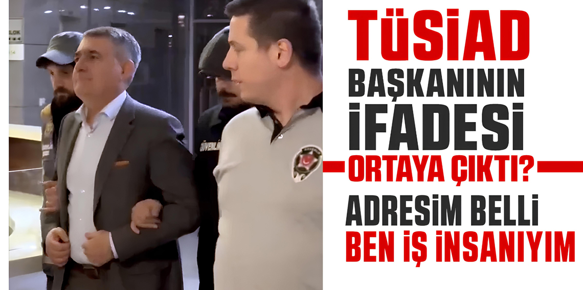 TÜSİAD Başkanı Orhan Turan ve Ömer Aras'ın ifadesi ortaya çıktı