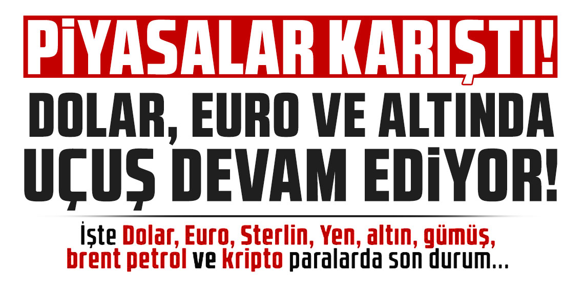 Dolar, Euro, altın, gümüş ve kripto paralar uçuşa devam ediyor