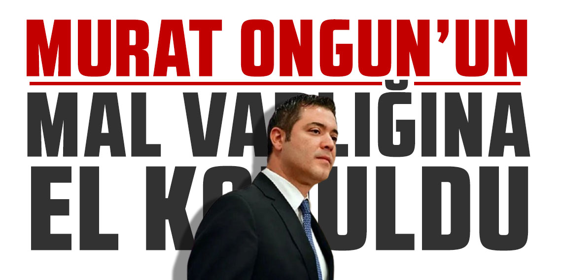 Murat Ongun'un mal varlığına el konuldu