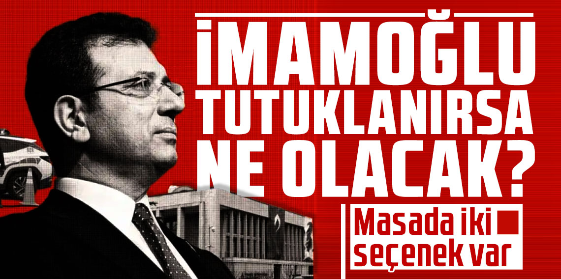 Ekrem İmamoğlu tutuklanırsa ne olacak? Masada iki seçenek var