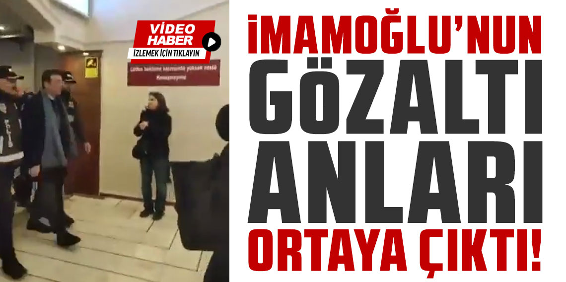 Ekrem İmamoğlu'nun gözaltı anları ortaya çıktı