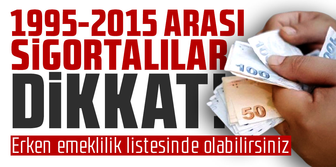 1995-2015 arası sigortalılar dikkat! Erken emeklilik listesinde olabilirsiniz
