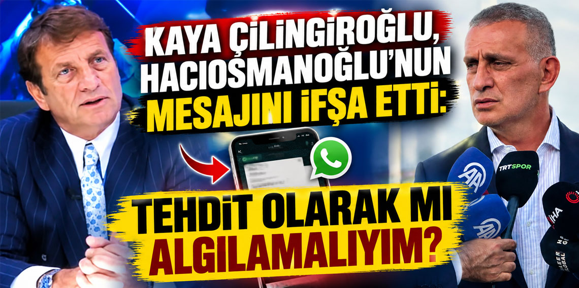 Kaya Çilingiroğlu, Hacıosmanoğlu'nun mesajını ifşa etti: Tehdit olarak mı algılamalıyım?