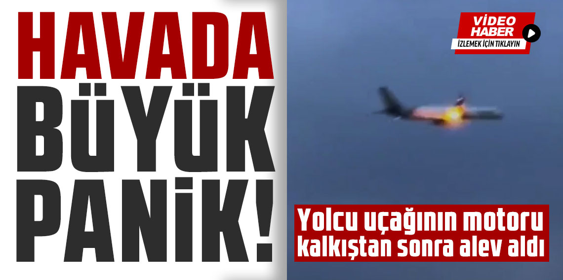 Yolcu uçağının motoru kalkıştan sonra alev aldı