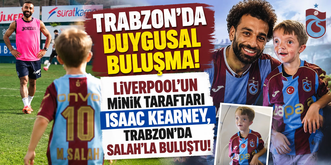 Liverpool’un minik taraftarı Isaac Kearney, Trabzon’da Salah’la buluştu