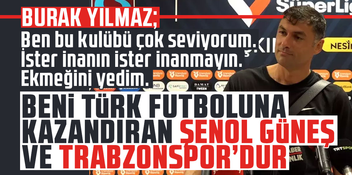 Burak Yılmaz: ''Beni ben yapan Trabzonspor'dur''