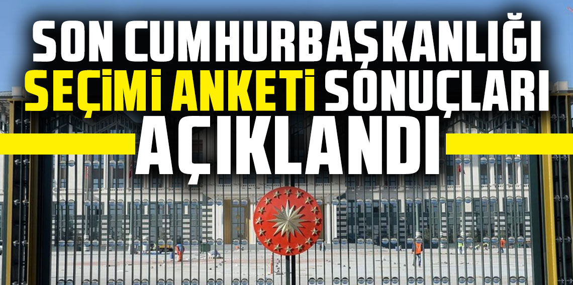 Son Cumhurbaşkanlığı seçim anketi açıklandı!