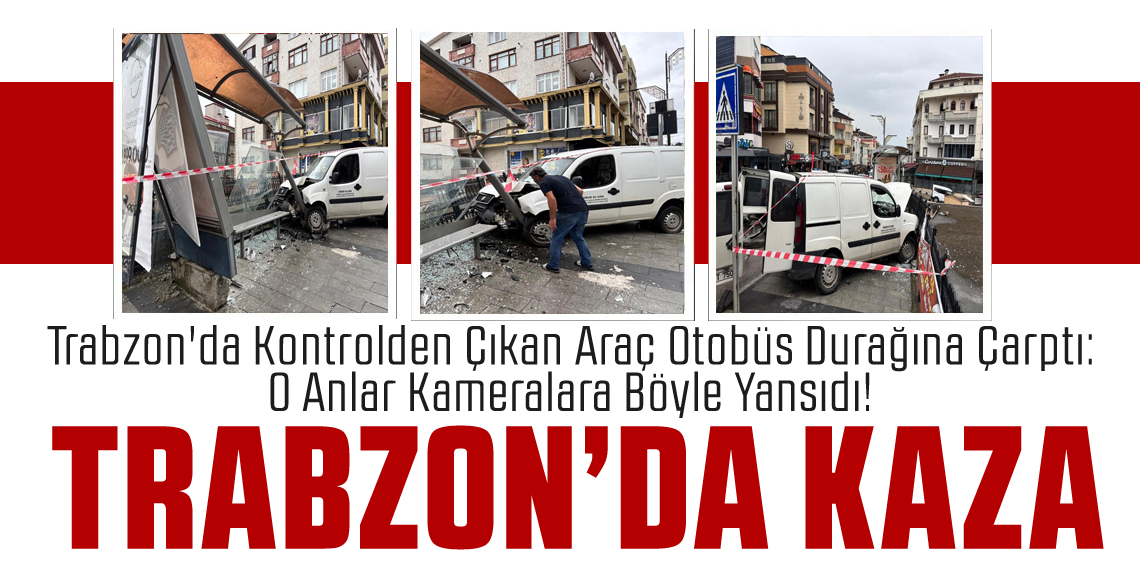 Trabzon'da Kontrolden Çıkan Araç Otobüs Durağına Çarptı
