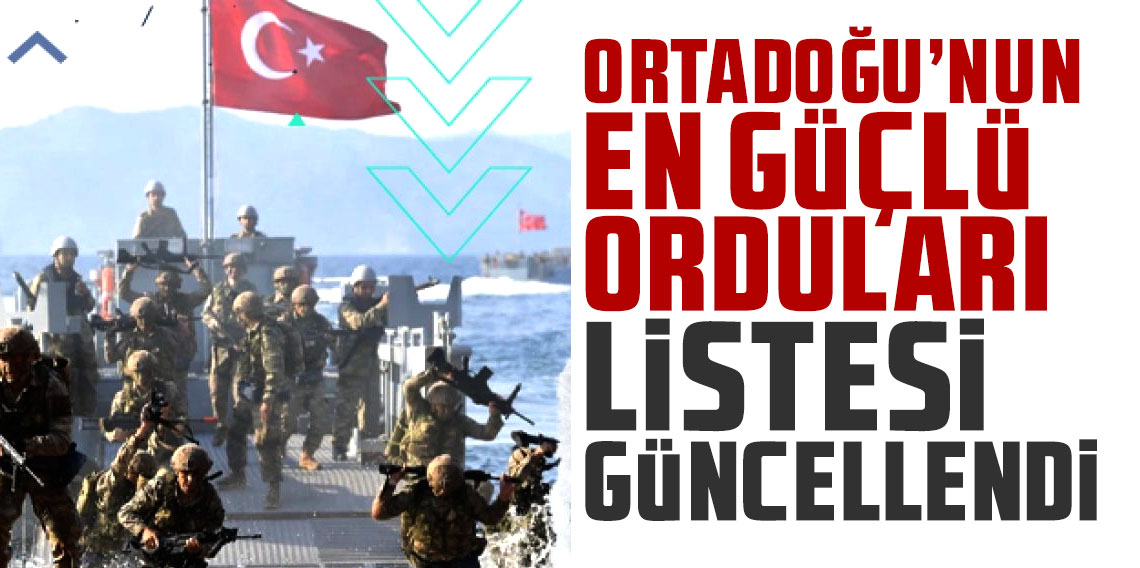 Orta Doğu'nun en güçlü orduları listesi güncellendi: İşte Türkiye'nin yeri