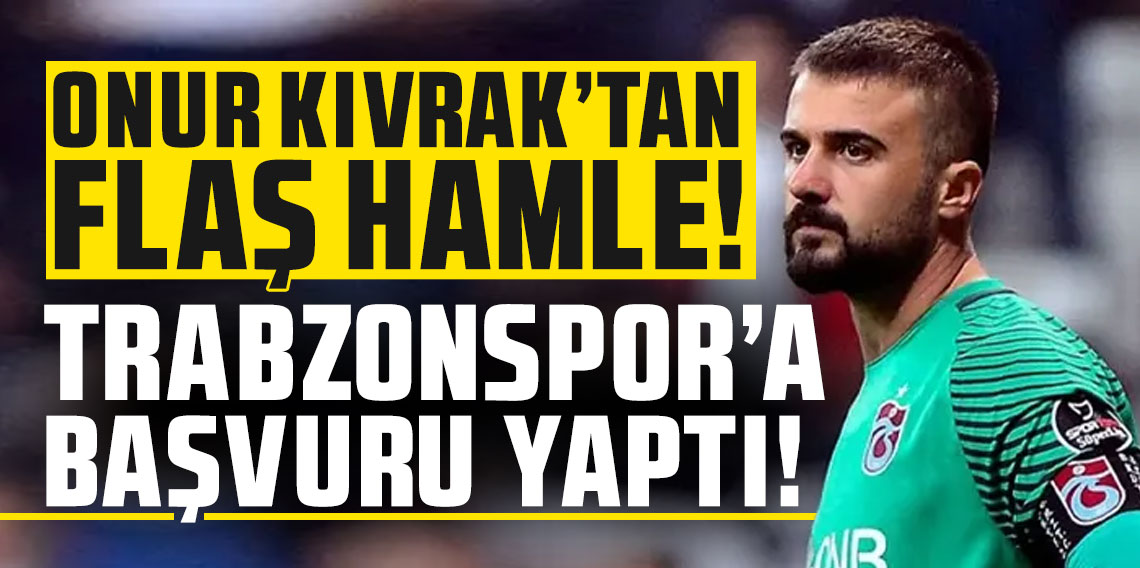 Onur Kıvrak'tan flaş hamle! Trabzonspor'a başvuru yaptı