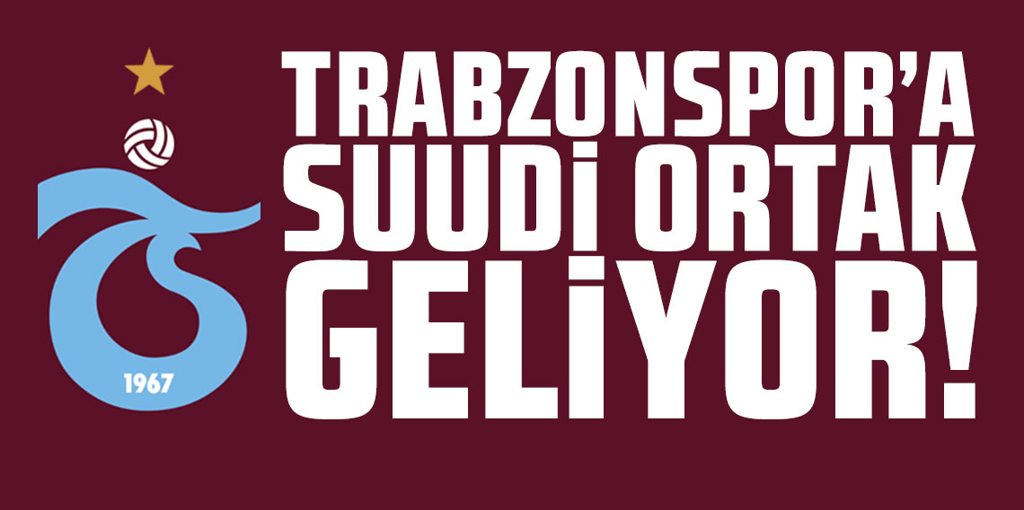 Trabzonspor'a Suudi ortak geliyor!