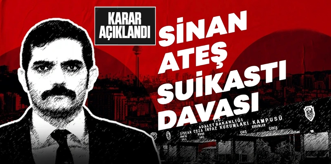 Sinan Ateş cinayeti davasında karar açıklandı