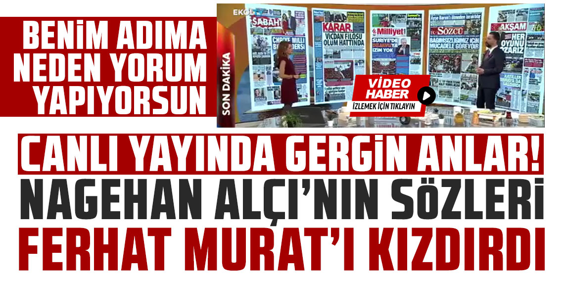 Canlı yayında gergin anlar... Nagehan Alçı'nın sözleri Ferhat Murat'ı kızdırdı