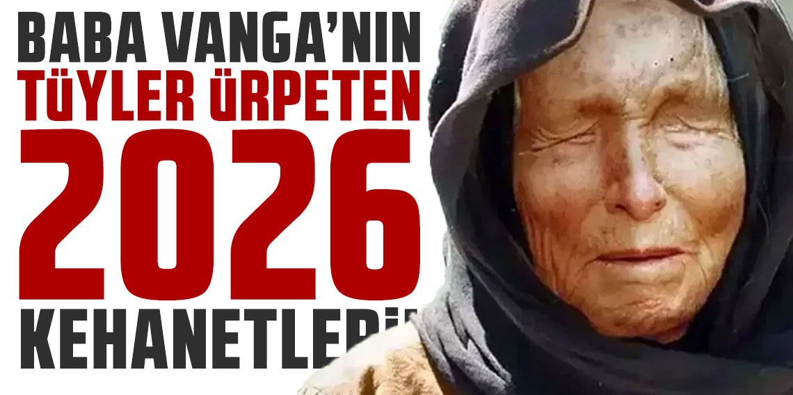 Baba Vanga'dan tüyler ürperten 2026 kehanetleri! Okumak istemeyeceksiniz
