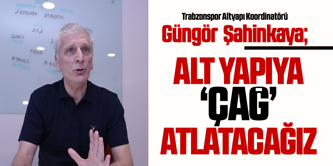 Güngör Şahinkaya; Alt Yapıya Çağ Atlatacağız