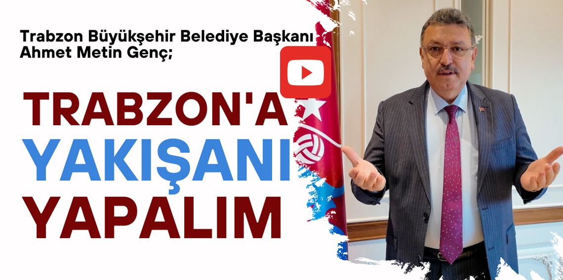 Başkan Genç: Trabzon'a Yakışanı Yapalım