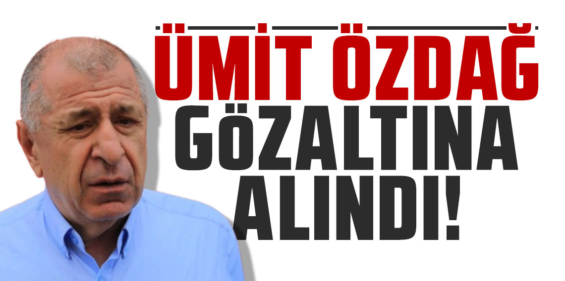 Zafer Partisi Genel Başkanı Ümit Özdağ gözaltına alındı