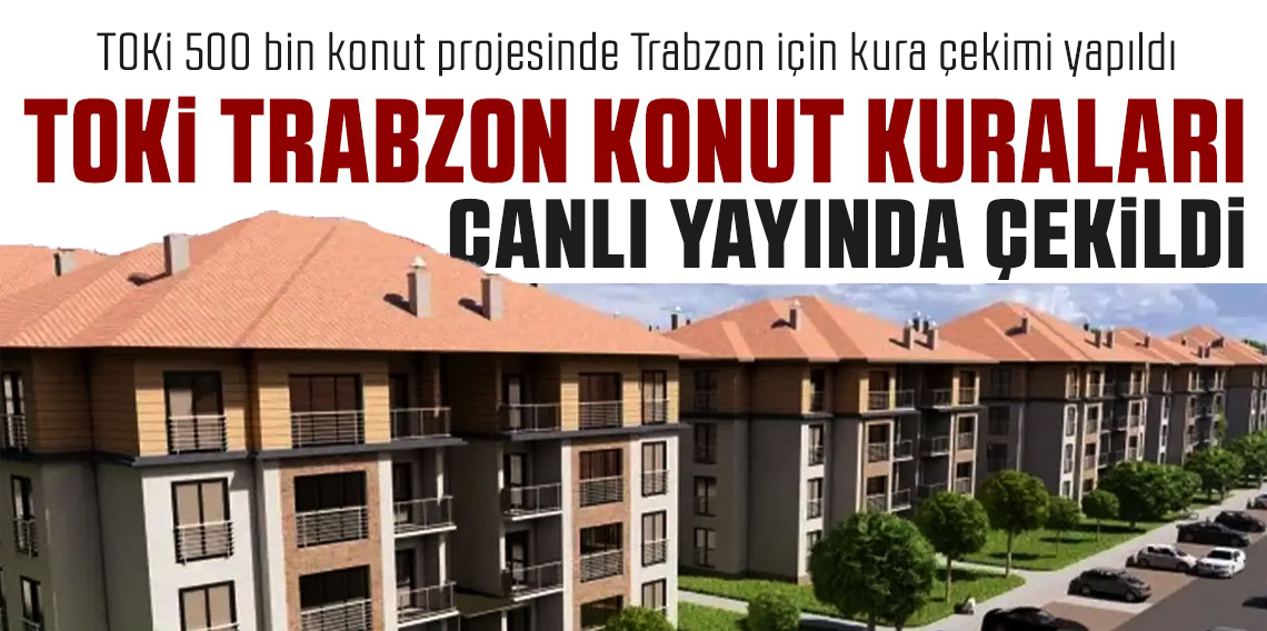 TOKİ 500 bin konut projesinde Trabzon için kura çekimi yapıldı