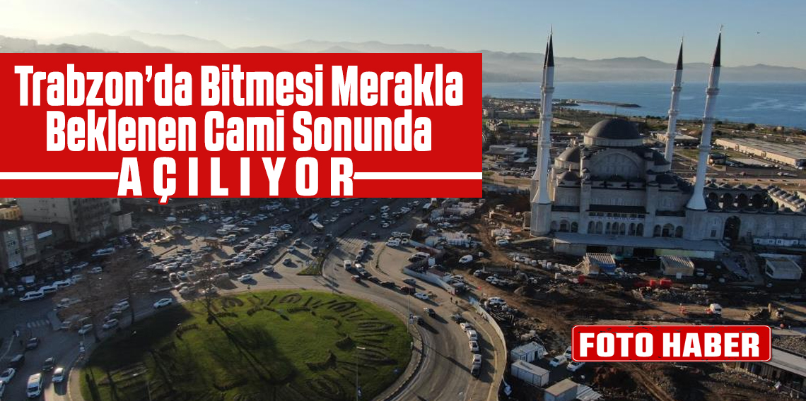 Trabzon'da merakla beklenen cami sonunda AÇILIYOR 