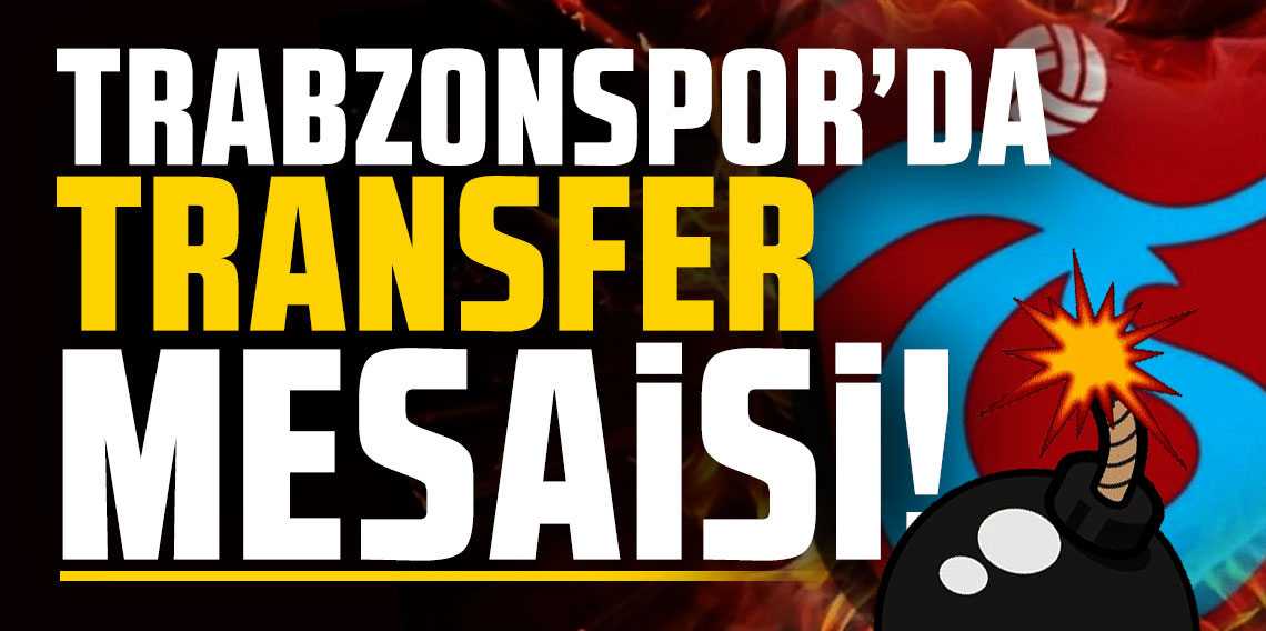 TRABZONSPOR'DA TRANSFER BOMBALARI PATLIYOR!