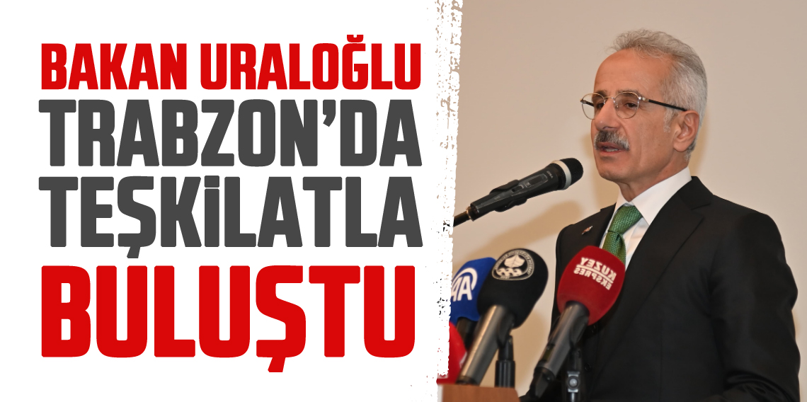 Abdulkadir Uraloğlu Trabzon'da Teşkilatla Buluştu
