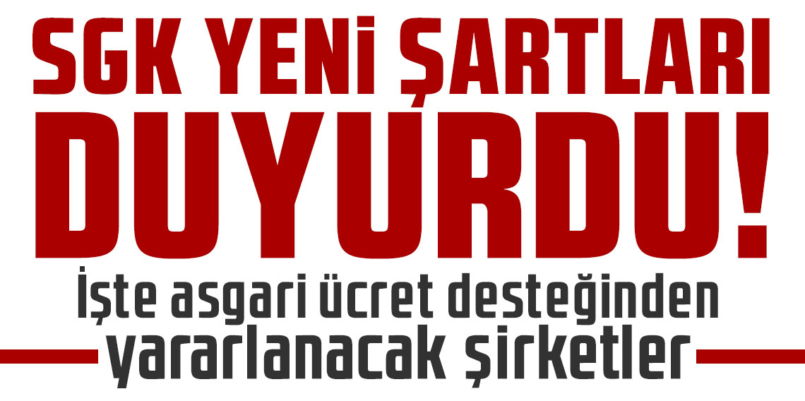 SGK yeni şartları duyurdu! İşte asgari ücret desteğinden yararlanacak şirketler