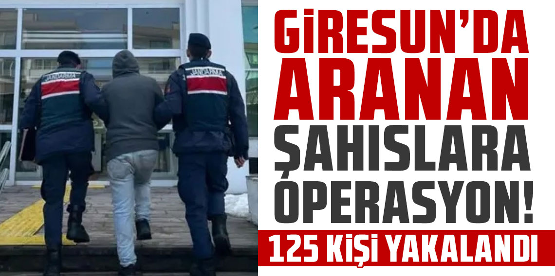 Giresun’da aranan şahıslara dev operasyon! 125 kişi yakalandı