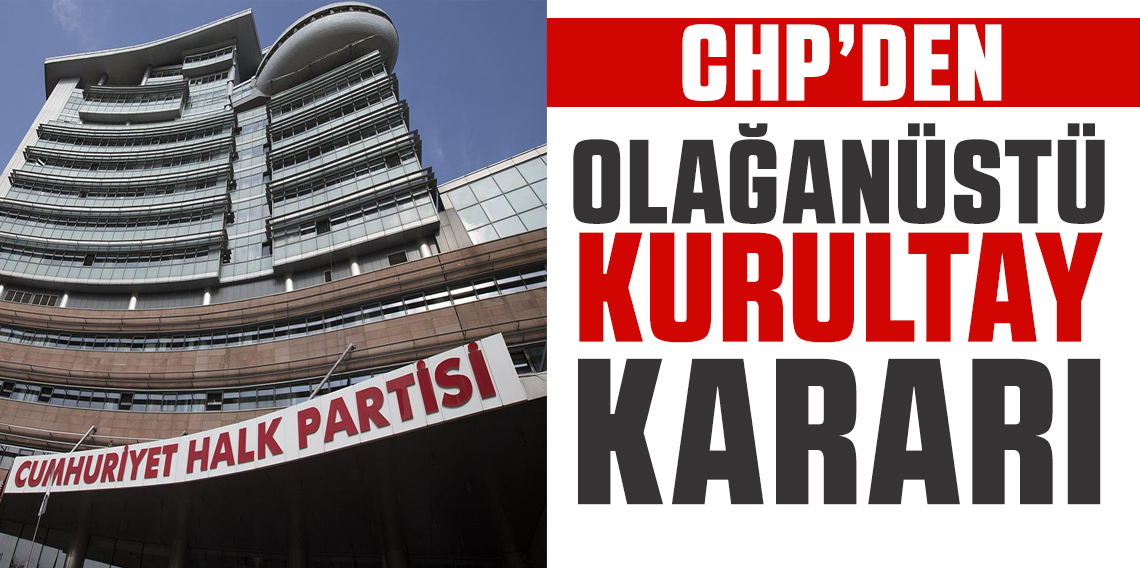 CHP'den olağanüstü kurultay kararı