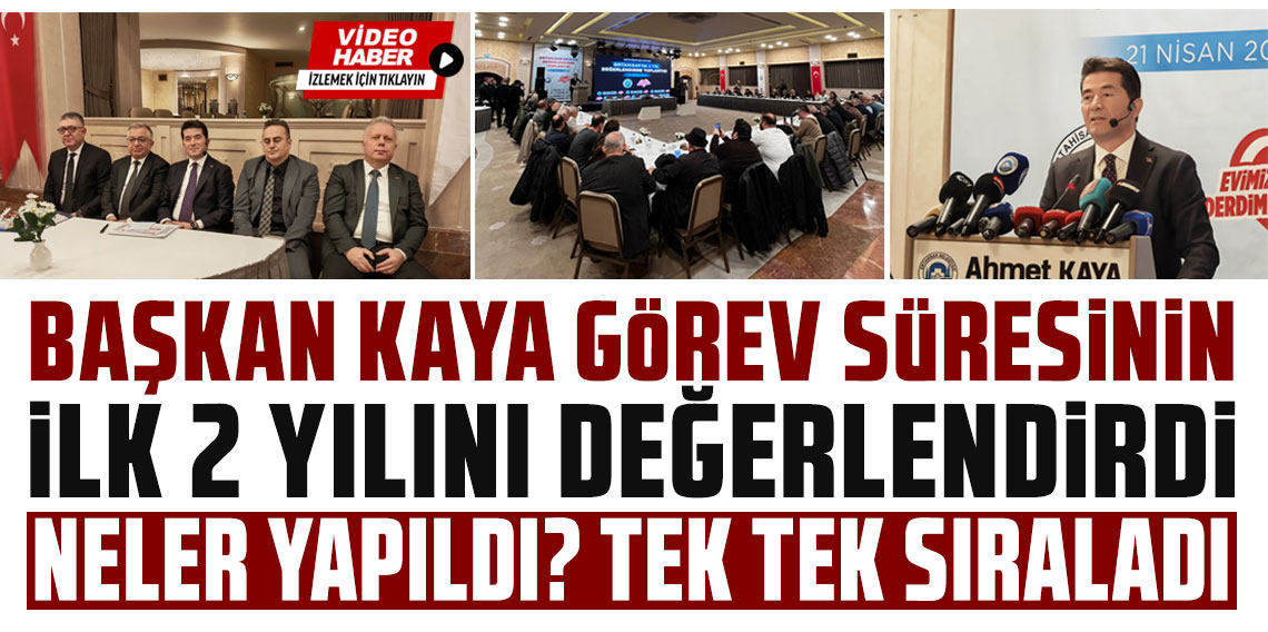Başkan Kaya görev süresinin ilk 2 yılını değerlendirdi! Neler yapıldı? tek tek sıraladı!