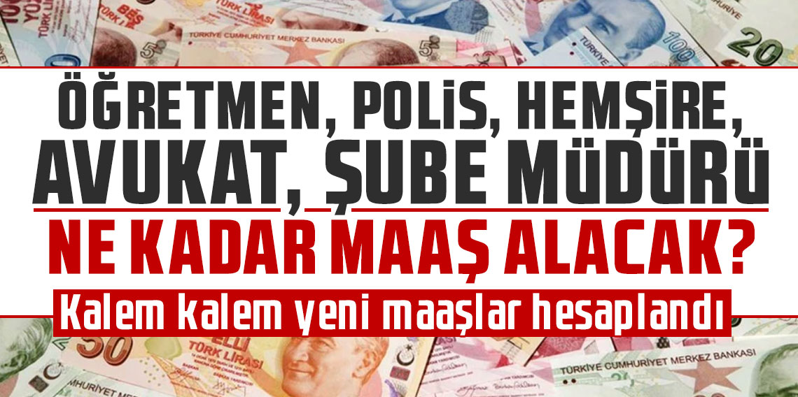 Öğretmen, polis, hemşire, avukat, şube müdürü ne kadar maaş alacak? Kalem kalem yeni maaşlar hesaplandı