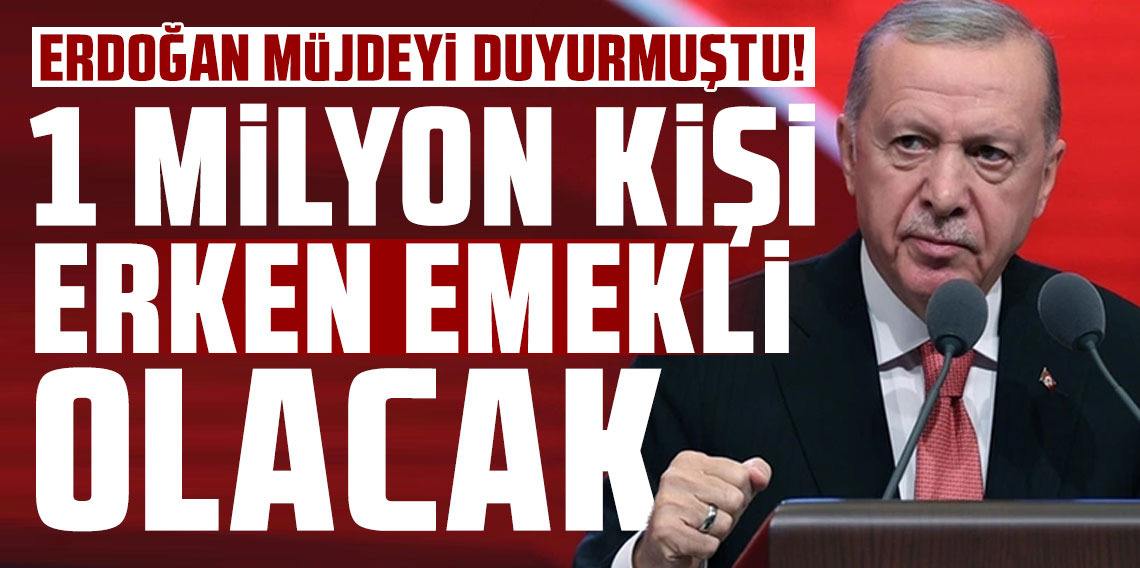 Erdoğan müjdeyi duyurmuştu! 1 milyon kişi erken emekli olacak