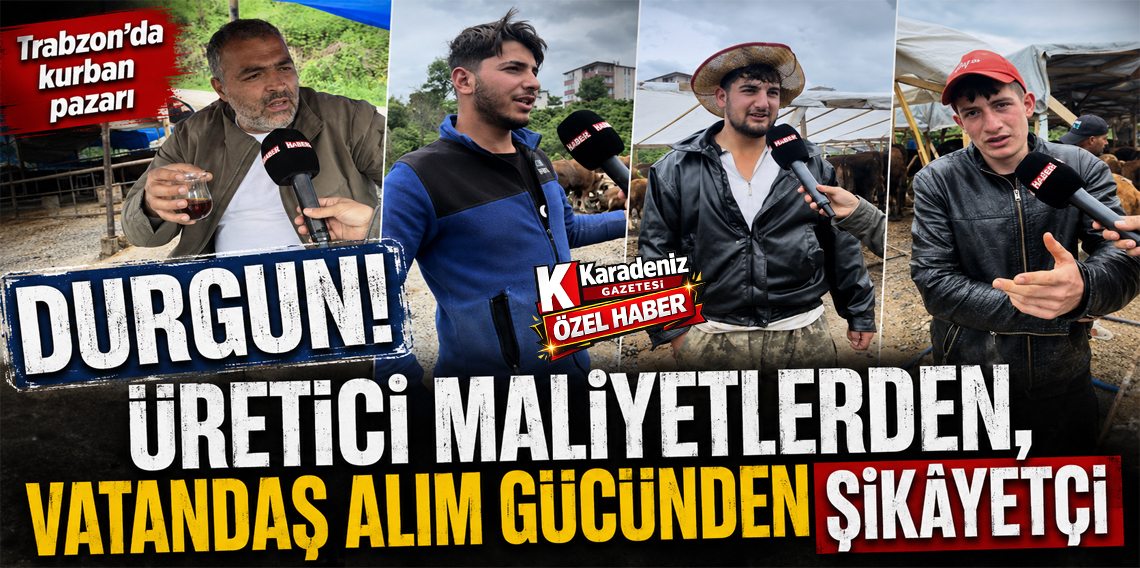 Trabzon’da kurban pazarı durgun: Üretici maliyetlerden, vatandaş alım gücünden şikâyetçi