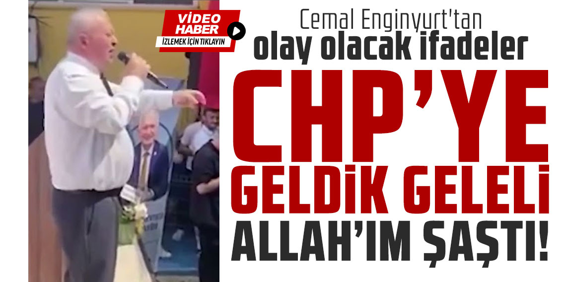 Cemal Enginyurt: ''CHP'ye geldik geleli Allah'ım şaştı''