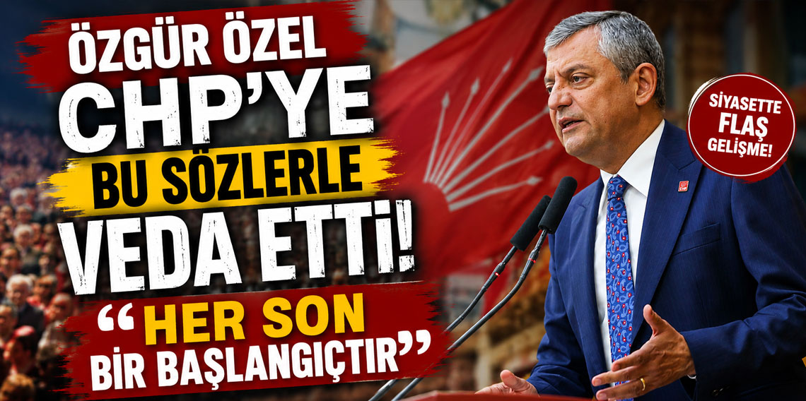 Özgür Özel CHP'ye veda etti: ''Her son bir başlangıçtır''
