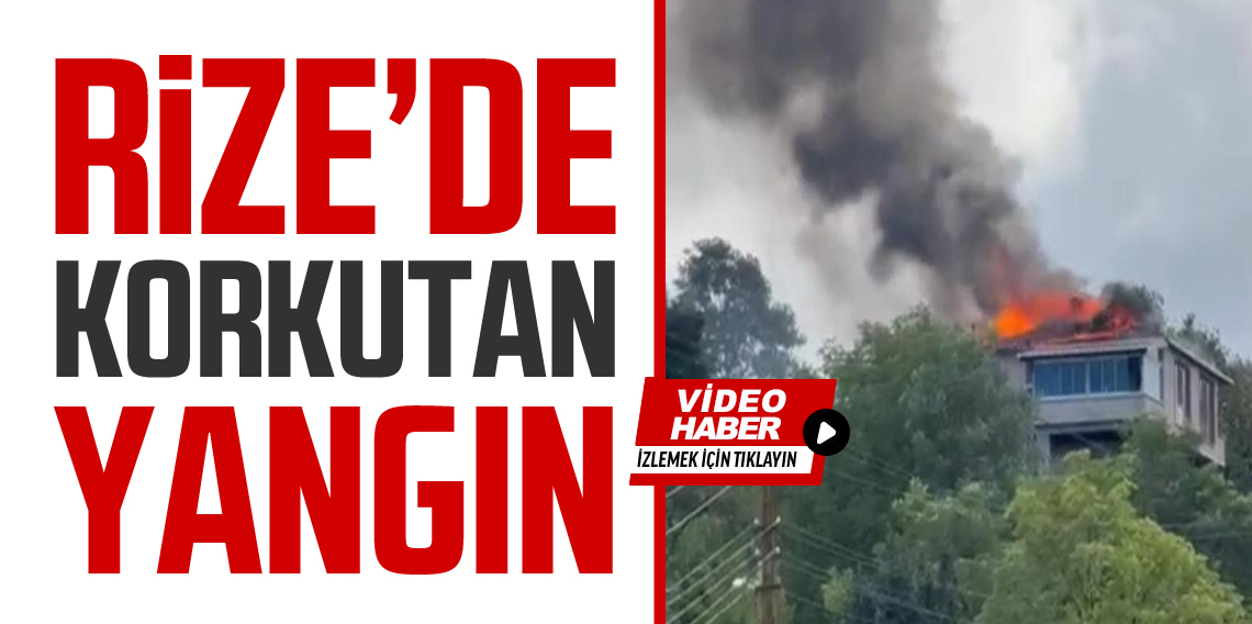 Rize’de çatı yangını korkuttu